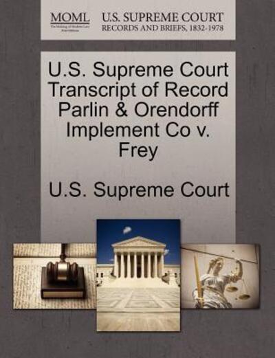 U.s. Supreme Court Transcript of Record Parlin & Orendorff Implement Co V. Frey - U S Supreme Court - Books - Gale Ecco, U.S. Supreme Court Records - 9781270101987 - October 1, 2011