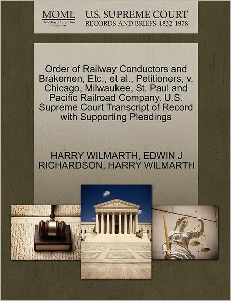 Cover for Harry Wilmarth · Order of Railway Conductors and Brakemen, Etc., et Al., Petitioners, V. Chicago, Milwaukee, St. Paul and Pacific Railroad Company. U.s. Supreme Court (Paperback Book) (2011)