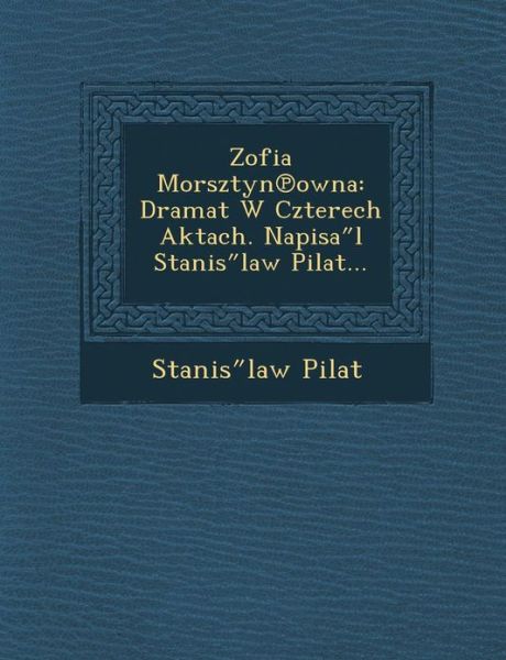 Cover for Stanis Law Pilat · Zofia Morsztyn Owna: Dramat W Czterech Aktach. Napisa L Stanis Law Pilat... (Paperback Book) (2012)