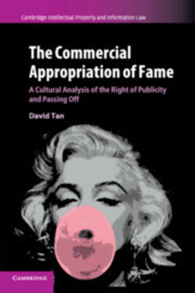 Cover for Tan, David (National University of Singapore) · The Commercial Appropriation of Fame: A Cultural Analysis of the Right of Publicity and Passing Off - Cambridge Intellectual Property and Information Law (Paperback Book) (2017)