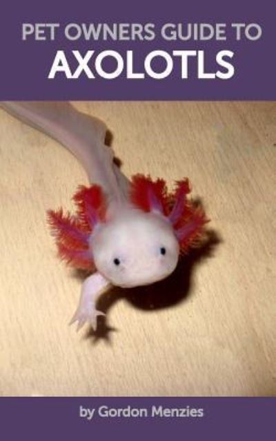 Cover for Professor Gordon Menzies · Pet Owners Guide to Axolotls (Paperback Book) (2016)