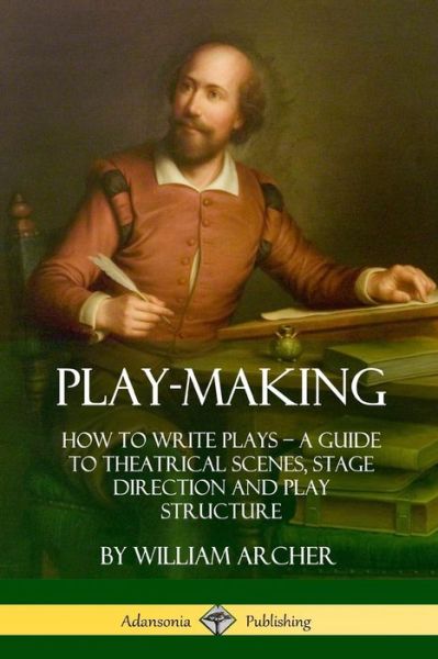 Play-Making - William Archer - Książki - Lulu.com - 9781387894987 - 20 czerwca 2018