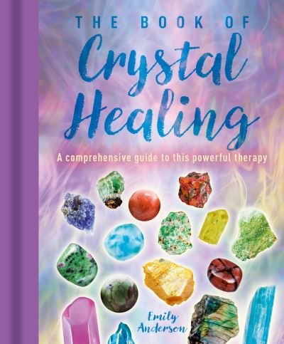 Cover for Emily Anderson · The Book of Crystal Healing: A Comprehensive Guide to This Powerful Therapy (Hardcover Book) (2023)