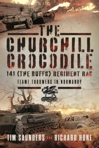 Cover for Tim Saunders · The Churchill Crocodile: 141 Regiment RAC (The Buffs): Flame Throwers in Normandy (Hardcover bog) (2024)