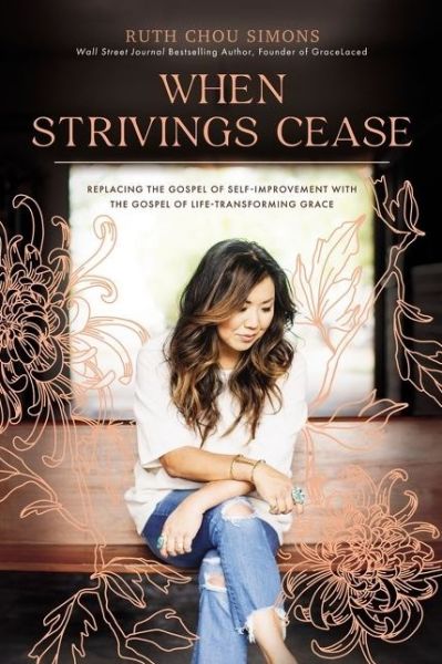 Cover for Ruth Chou Simons · When Strivings Cease: Replacing the Gospel of Self-Improvement with the Gospel of Life-Transforming Grace (Paperback Book) [ITPE edition] (2021)