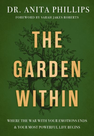 Cover for Dr. Anita Phillips · The Garden Within: Where the War with Your Emotions Ends and Your Most Powerful Life Begins (Gebundenes Buch) (2023)