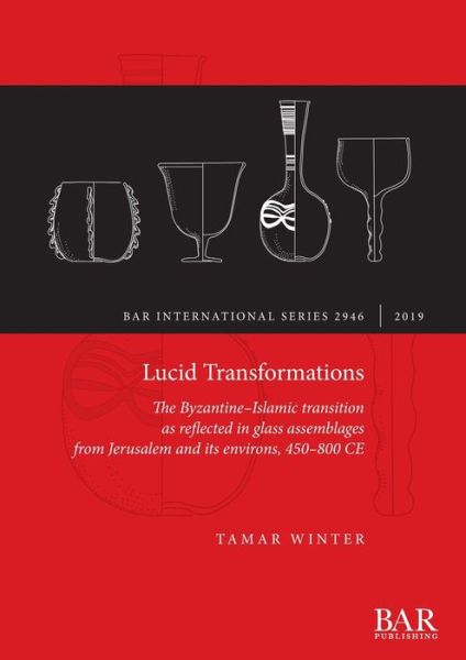 Cover for Tamar Winter · Lucid Transformations: The Byzantine-Islamic transition as reflected in glass assemblages from Jerusalem and its environs, 450-800 CE - British Archaeological Reports International Series (Paperback Book) (2019)
