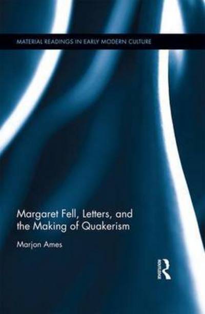 Cover for Ames, Marjon (Appalachian State University, USA.) · Margaret Fell, Letters, and the Making of Quakerism - Material Readings in Early Modern Culture (Hardcover Book) (2016)