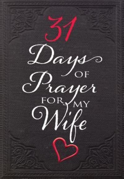 31 Days of Prayer for My Wife - The Great Commandment Network - Bøker - Broadstreet Publishing Group, LLC - 9781424555987 - 2018