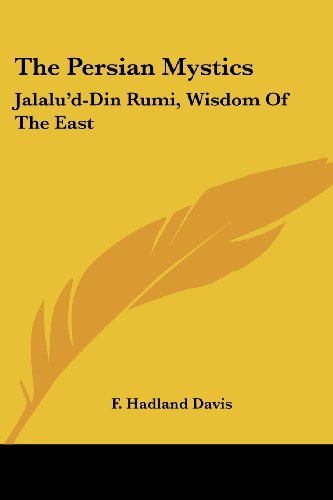 The Persian Mystics: Jalalu'd-din Rumi, Wisdom of the East - F. Hadland Davis - Books - Kessinger Publishing, LLC - 9781428669987 - June 8, 2006