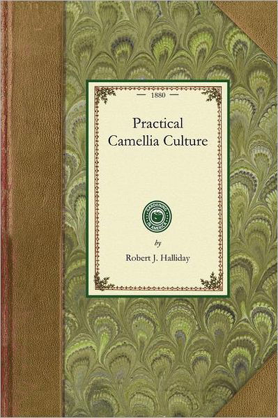 Cover for Robert Halliday · Practical Camellia Culture: a Treatise on the Propagation and Culture of the Camellia Japonica (Gardening in America) (Paperback Book) (2009)
