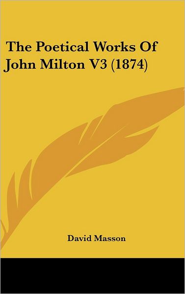 Cover for David Masson · The Poetical Works of John Milton V3 (1874) (Hardcover Book) (2008)