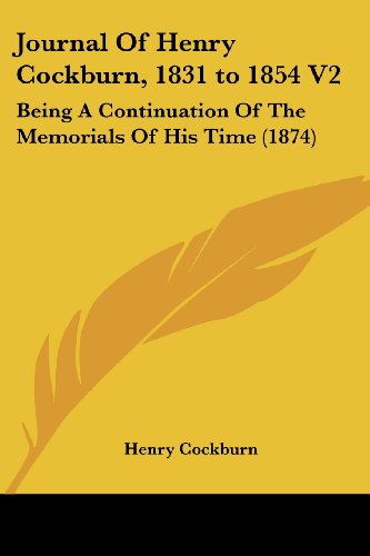 Journal of Henry Cockburn, 1831 to 1854 V2: Being a Continuation of the Memorials of His Time (1874) - Henry Cockburn - Livres - Kessinger Publishing, LLC - 9781437128987 - 1 octobre 2008