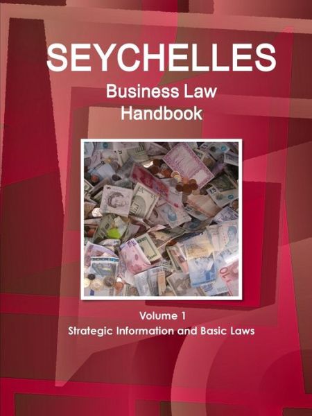 Seychelles Business Law Handbook Volume 1 Strategic Information and Basic Laws - Inc Ibp - Bøker - IBP USA - 9781438770987 - 23. mai 2012