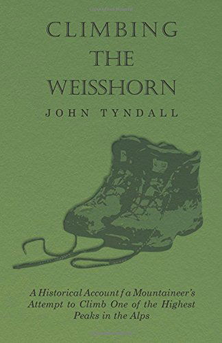 Climbing the Weisshorn - a Historical Account of a Mountaineer's Attempt to Climb One of the Highest Peaks in the Alps - John Tyndall - Książki - Oliphant Press - 9781447408987 - 16 maja 2011