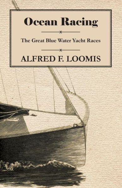 Ocean Racing - the Great Blue Water Yacht Races - Alfred F. Loomis - Books - Whitley Press - 9781447411987 - May 19, 2011