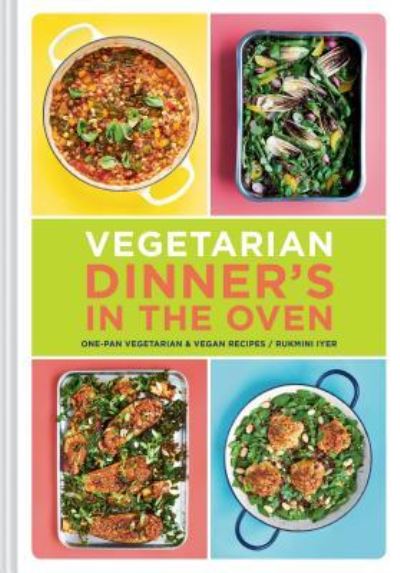 Vegetarian Dinner's in the Oven : One-Pan Vegetarian and Vegan Recipes - Rukmini Iyer - Books - Chronicle Books - 9781452176987 - March 19, 2019