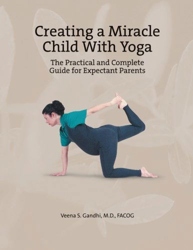 Creating a Miracle Child with Yoga: the Practical and Complete Guide for Expectant Parents - Veena S. Gandhi - Books - AbbottPress - 9781458202987 - October 17, 2012
