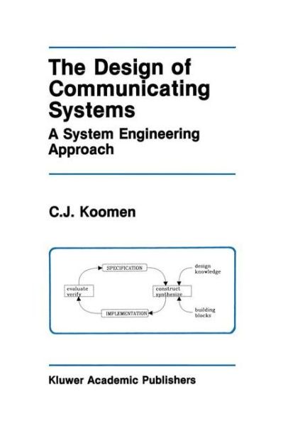 The Design of Communicating Systems: A System Engineering Approach - The Springer International Series in Engineering and Computer Science - C.J. Koomen - Bøger - Springer-Verlag New York Inc. - 9781461367987 - 3. oktober 2012