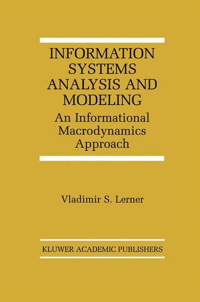 Cover for Vladimir S. Lerner · Information Systems Analysis and Modeling: An Informational Macrodynamics Approach - The Springer International Series in Engineering and Computer Science (Paperback Book) [Softcover reprint of the original 1st ed. 2000 edition] (2012)