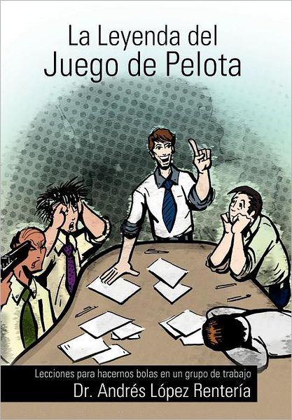 Cover for Andr Renter · La Leyenda Del Juego De Pelota: Lecciones Para Hacernos Bolas en Un Grupo De Trabajo (Hardcover Book) [Spanish edition] (2012)