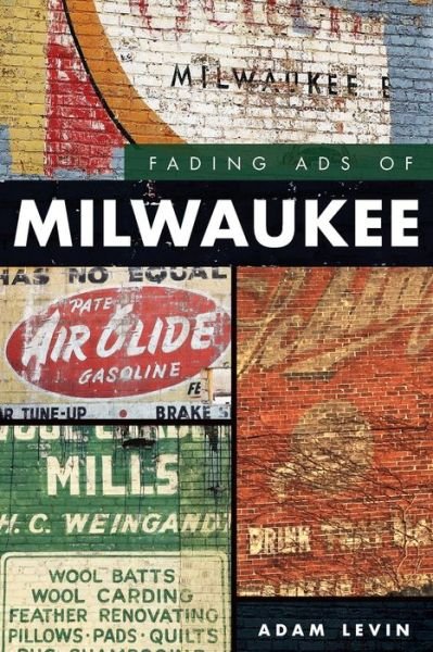 Fading Ads of Milwaukee - Adam Levin - Bøger - History Press - 9781467141987 - 10. februar 2020