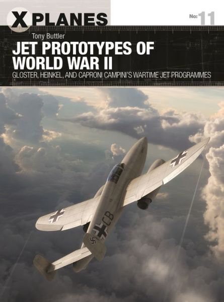 Cover for Tony Buttler · Jet Prototypes of World War II: Gloster, Heinkel, and Caproni Campini's wartime jet programmes - X-Planes (Paperback Book) (2019)