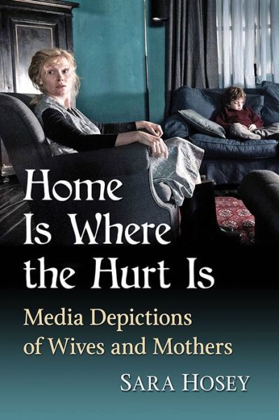 Cover for Sara Hosey · Home Is Where the Hurt Is: Media Depictions of Wives and Mothers (Pocketbok) (2019)