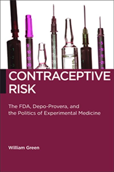 Cover for William Green · Contraceptive Risk: The FDA, Depo-Provera, and the Politics of Experimental Medicine - Biopolitics (Paperback Bog) (2017)