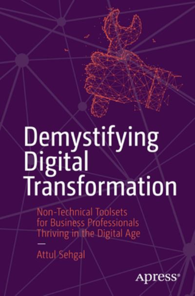 Cover for Attul Sehgal · Demystifying Digital Transformation: Non-Technical Toolsets for Business Professionals Thriving in the Digital Age (Paperback Book) [1st edition] (2023)