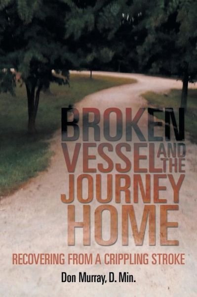 Broken Vessel and the Journey Home: Recovering from a Crippling Stroke - Don Murray - Libros - Xlibris Corporation - 9781493117987 - 13 de diciembre de 2013
