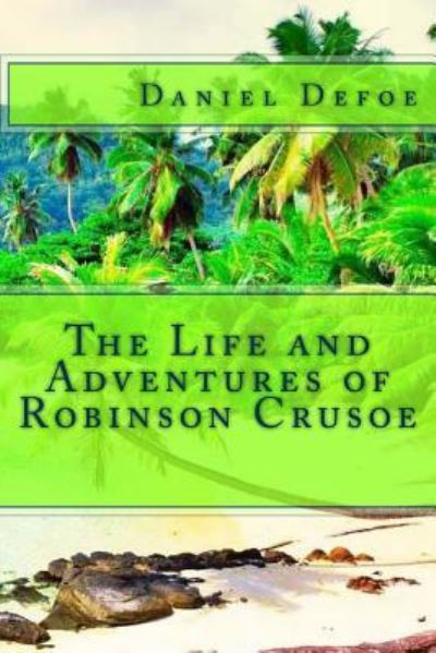 The Life and Adventures of Robinson Crusoe - Daniel Defoe - Books - Createspace Independent Publishing Platf - 9781494347987 - December 3, 2013