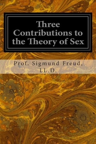 Cover for Ll D Prof Sigmund Freud · Three Contributions to the Theory of Sex (Paperback Book) (2014)
