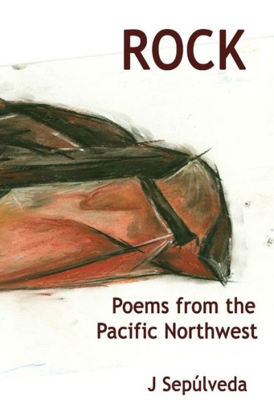 Cover for J Sepulveda · Rock: Poems from the Pacific Northwest (Paperback Book) (2015)