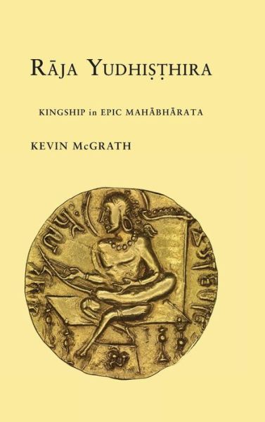 Cover for Kevin McGrath · Raja Yudhisthira: Kingship in Epic Mahabharata - Myth and Poetics II (Hardcover Book) (2017)