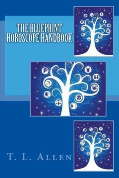 The Blueprint Horoscope Handbook - T L Allen - Bøger - Createspace Independent Publishing Platf - 9781502554987 - 30. september 2014