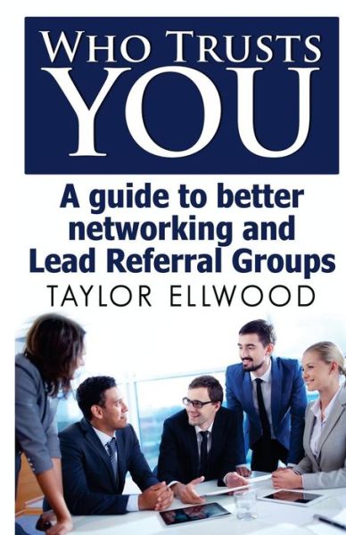 Cover for Taylor Ellwood · Who Trusts You: a Guide to Better Networking and Lead Referral Groups (Paperback Book) (2015)