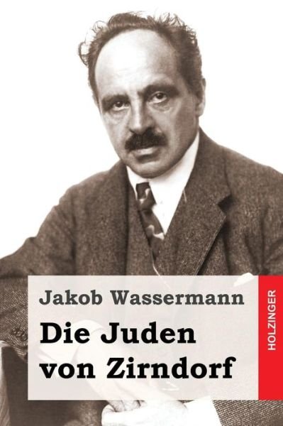 Die Juden Von Zirndorf - Jakob Wassermann - Książki - Createspace - 9781508718987 - 5 marca 2015