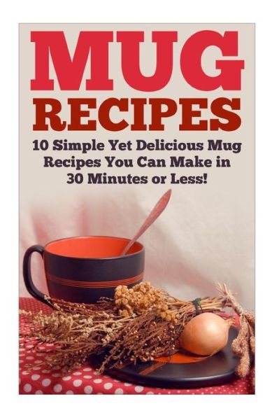 Cover for Karen Bridle · Mug Recipes: the Best Delicious Homemade Diy Mug Recipes You Can Make in 30 Minutes or Less! (Paperback Book) (2015)