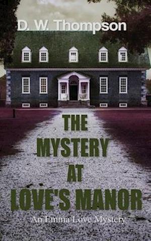 D W Thompson · The Mystery at Love's Manor - An Emma Love Mystery (Paperback Book) (2024)