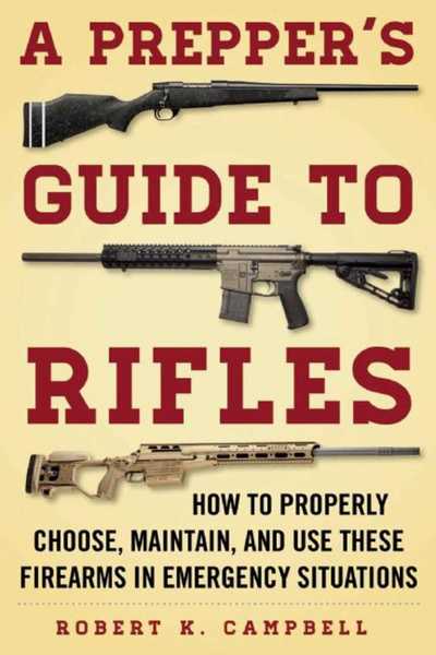 Cover for Robert K. Campbell · A Prepper's Guide to Rifles: How to Properly Choose, Maintain, and Use These Firearms in Emergency Situations (Paperback Book) (2017)