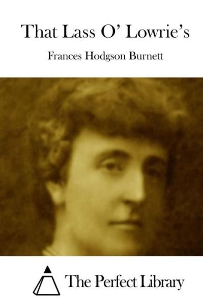 That Lass O' Lowrie's - Frances Hodgson Burnett - Bøger - Createspace - 9781511758987 - 16. april 2015