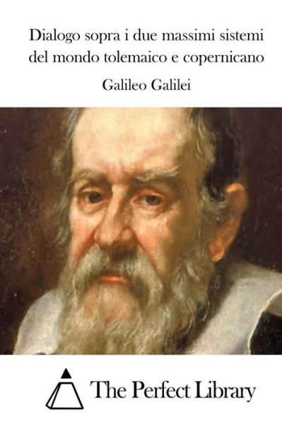 Dialogo Sopra I Due Massimi Sistemi Del Mondo Tolemaico E Copernicano - Galileo Galilei - Books - Createspace - 9781512384987 - May 26, 2015