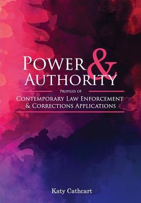 Cover for Katy Cathcart · Power and Authority: Profiles of Contemporary Law Enforcement and Corrections Applications (Paperback Book) (2018)