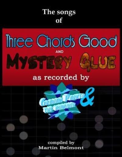 The Songs of Three Chords Good and Mystery Glue: All the lyrics, chords, and bars. Tabs / notation of all the essential electric and acoustic guitar riffs, picking and phrases. - Martin Belmont - Bøker - Createspace Independent Publishing Platf - 9781518692987 - 27. mars 2016