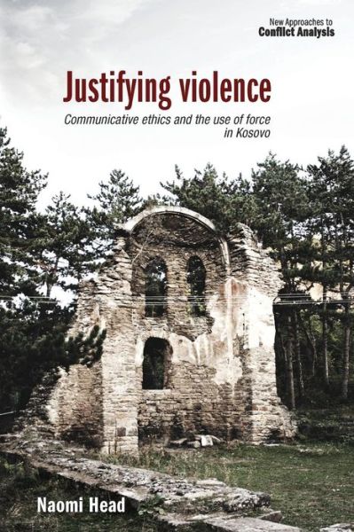Cover for Naomi Head · Justifying Violence: Communicative Ethics and the Use of Force in Kosovo - New Approaches to Conflict Analysis (Paperback Book) (2017)