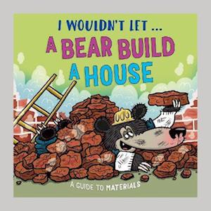 Cover for Paul Mason · I Wouldn’t Let a Bear Build a House: A guide to materials - I Wouldn't Let... (Hardcover bog) (2026)