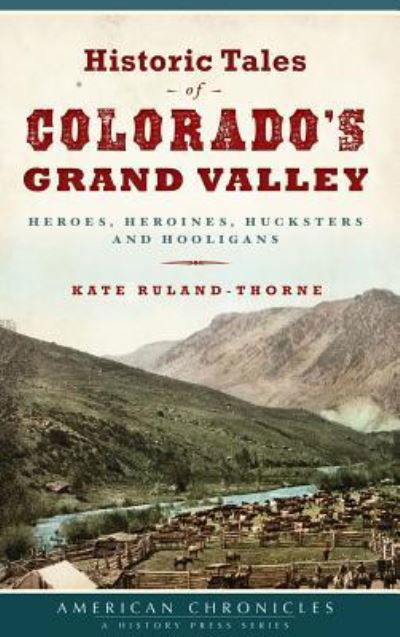 Cover for Kate Ruland-Thorne · Historic Tales of Colorado's Grand Valley (Inbunden Bok) (2016)
