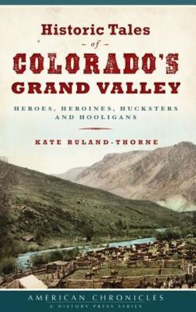 Cover for Kate Ruland-Thorne · Historic Tales of Colorado's Grand Valley (Gebundenes Buch) (2016)