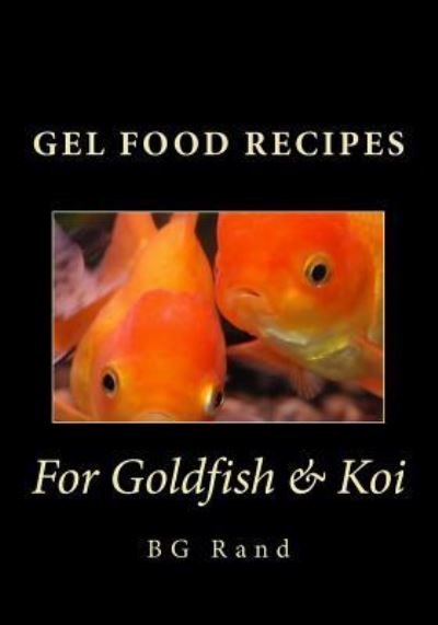 Cover for Bg Rand · Gel Food Recipes for Goldfish &amp; Koi (Paperback Book) (2016)